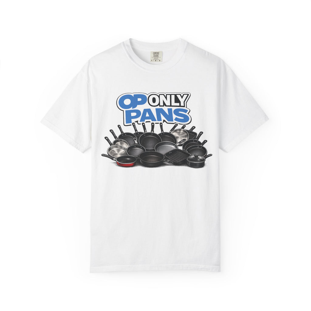 Only Pans T-Shirt — Funny Cookware Graphic Tee for Cooks & Kitchen Lovers