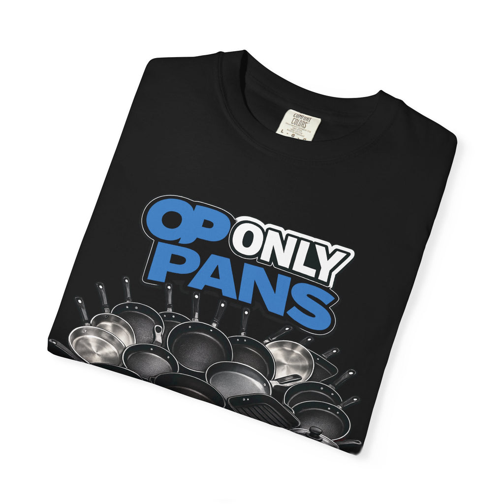 Only Pans T-Shirt — Funny Cookware Graphic Tee for Cooks & Kitchen Lovers
