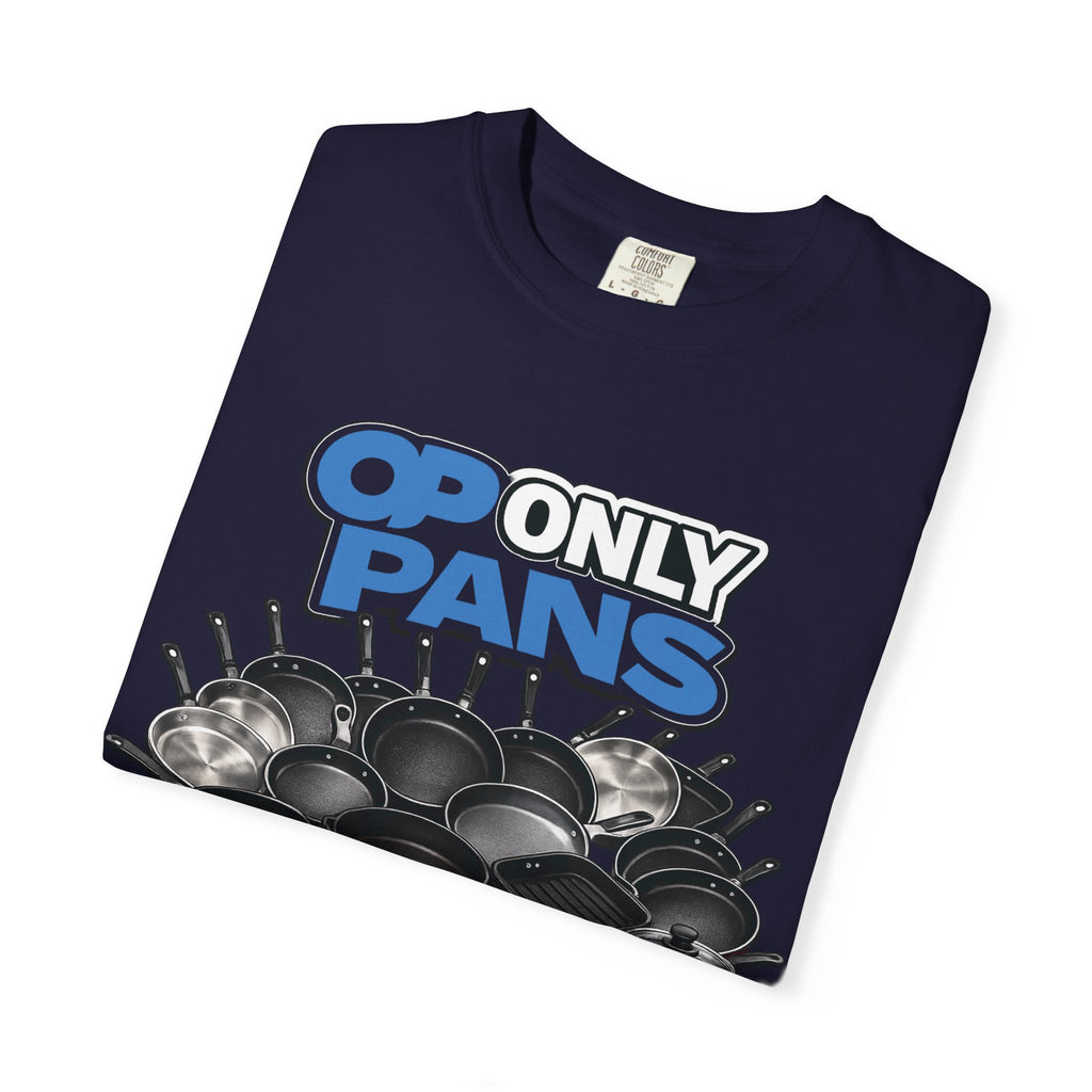 Only Pans T-Shirt — Funny Cookware Graphic Tee for Cooks & Kitchen Lovers