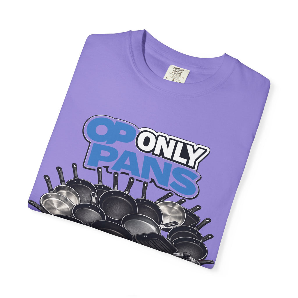 Only Pans T-Shirt — Funny Cookware Graphic Tee for Cooks & Kitchen Lovers
