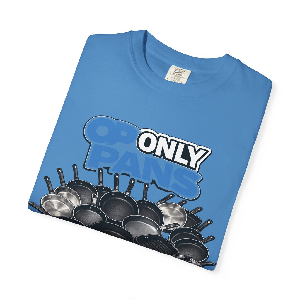 Only Pans T-Shirt — Funny Cookware Graphic Tee for Cooks & Kitchen Lovers