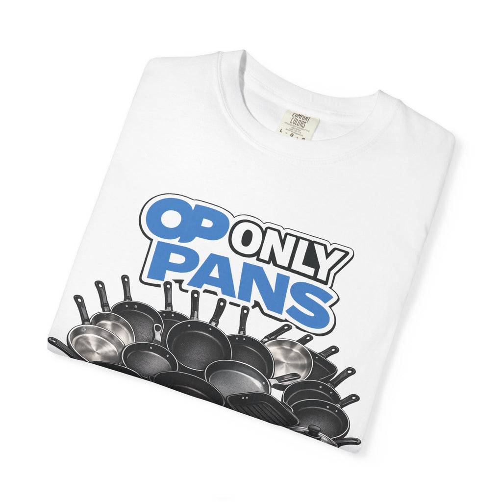 Only Pans T-Shirt — Funny Cookware Graphic Tee for Cooks & Kitchen Lovers